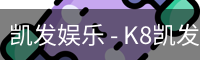 凯发娱乐 - K8凯发官网网址
